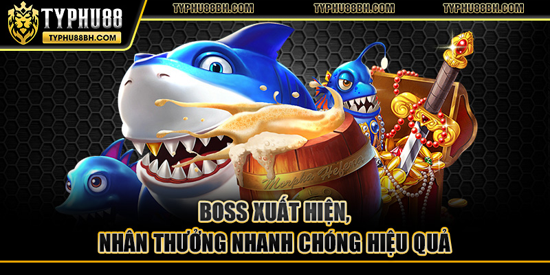 Boss xuất hiện, nhân thưởng nhanh chóng hiệu quả