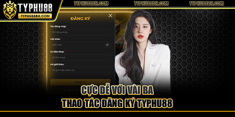 Cực dễ với vài ba thao tác đăng ký typhu88