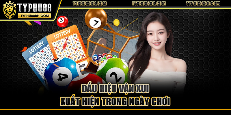 Dấu hiệu vận xui xuất hiện trong ngày chơi