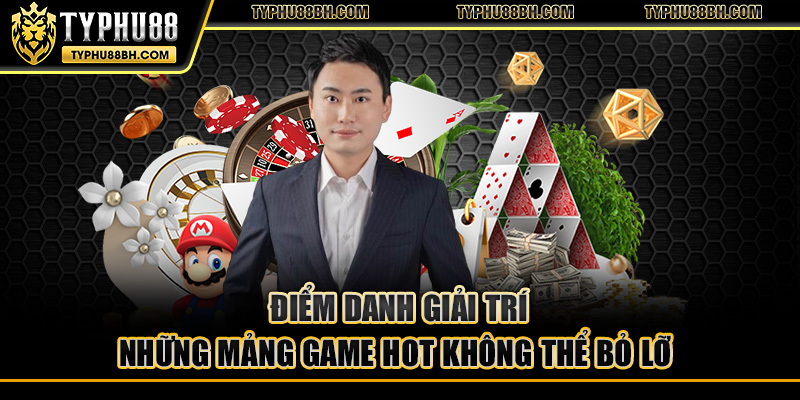 Trường An Nguyễn Điểm danh giải trí những mảng game hot không thể bỏ lỡ