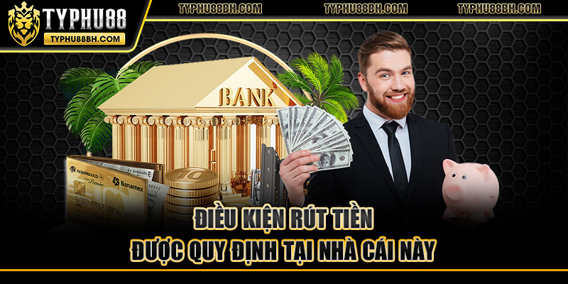 Điều kiện rút tiền được quy định tại nhà cái này