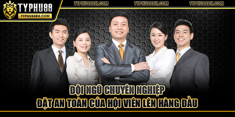 Giới thiệu typhu88 Đội ngũ chuyên nghiệp đặt an toàn của hội viên lên hàng đầu