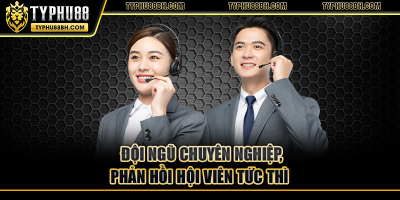 typhu88 Đội ngũ chuyên nghiệp, phản hồi hội viên tức thì