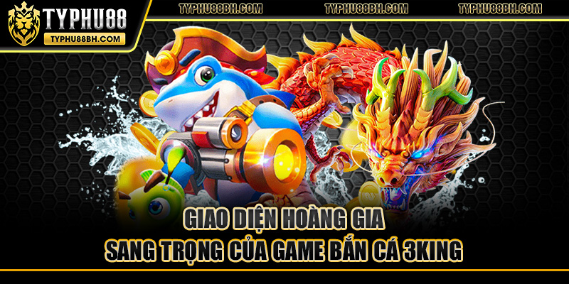 Bắn Cá 3king – Trải Nghiệm Săn Cá Đồ Họa Đỉnh Cao Giao diện hoàng gia sang trọng của game bắn cá 3king