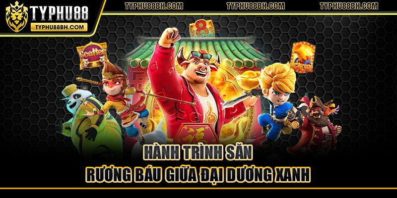 Hành trình săn rương báu giữa đại dương xanh