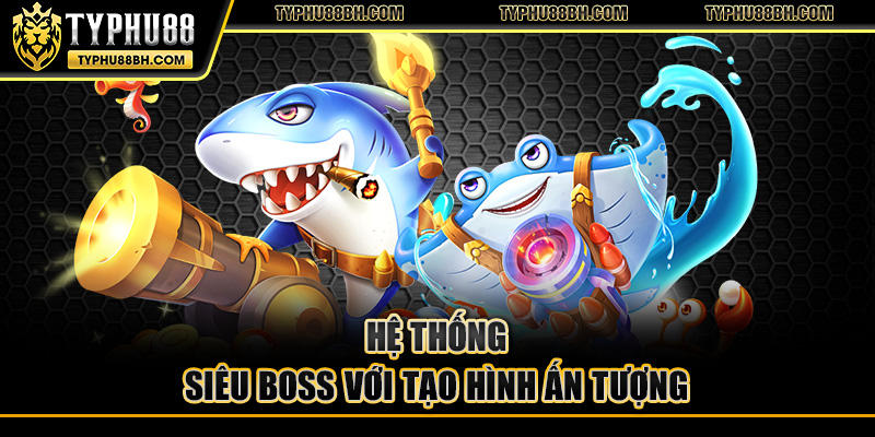 Bắn Cá Siêu Cấp 2 – Đỉnh Cao Game Săn Cá Đồ Họa 4K Hệ thống Siêu Boss với tạo hình ấn tượng