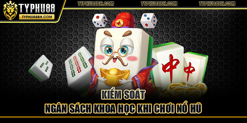 Nổ Hũ Mạt Chược Typhu88 - Game Kịch Tính, Thắng Lớn Dễ Dàng Kiểm soát ngân sách khoa học khi chơi nổ hũ