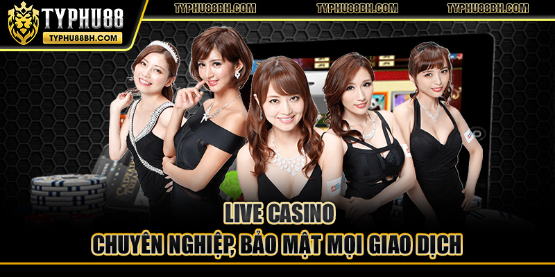 typhu88 Live casino chuyên nghiệp, bảo mật mọi giao dịch