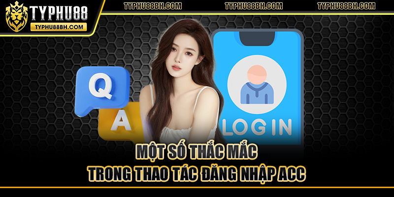 Một số thắc mắc trong thao tác đăng nhập acc