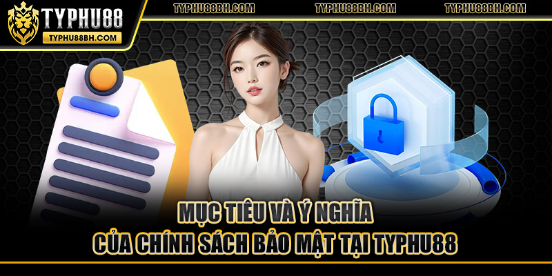 Mục tiêu và ý nghĩa của chính sách bảo mật tại TYPHU88