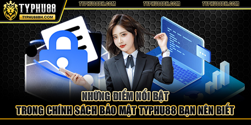 Những điểm nổi bật trong chính sách bảo mật TYPHU88 bạn nên biết