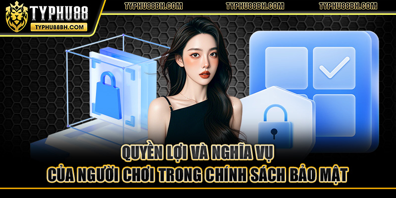 Quyền lợi và nghĩa vụ của người chơi trong chính sách bảo mật