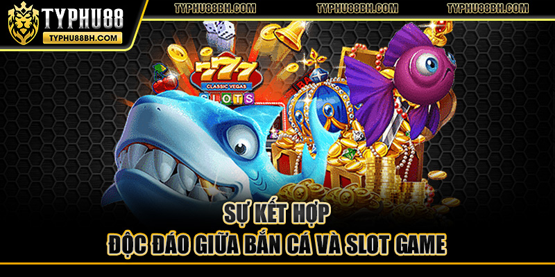Bắn Cá Xèng - Sự Kết Hợp Độc Đáo Giữa Bắn Cá Và Nổ Hũ Sự kết hợp độc đáo giữa bắn cá và slot game