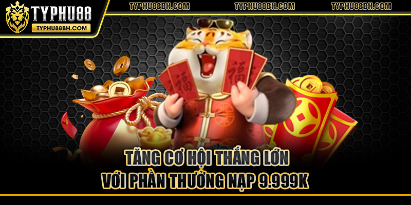 typhu88 Tăng cơ hội thắng lớn với phần thưởng nạp 9.999K