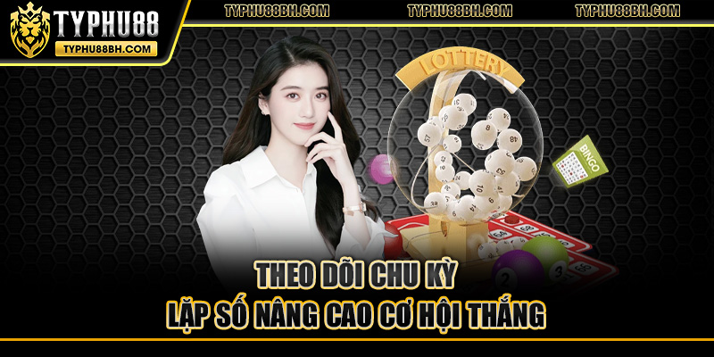 Theo dõi chu kỳ lặp số nâng cao cơ hội thắng